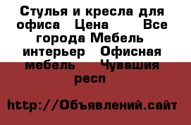 Стулья и кресла для офиса › Цена ­ 1 - Все города Мебель, интерьер » Офисная мебель   . Чувашия респ.